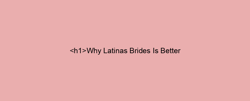 <h1>Why Latinas Brides Is Better/worse Than (alternative)</h1>